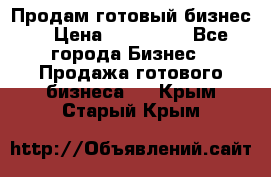 Продам готовый бизнес  › Цена ­ 220 000 - Все города Бизнес » Продажа готового бизнеса   . Крым,Старый Крым